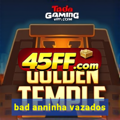bad anninha vazados